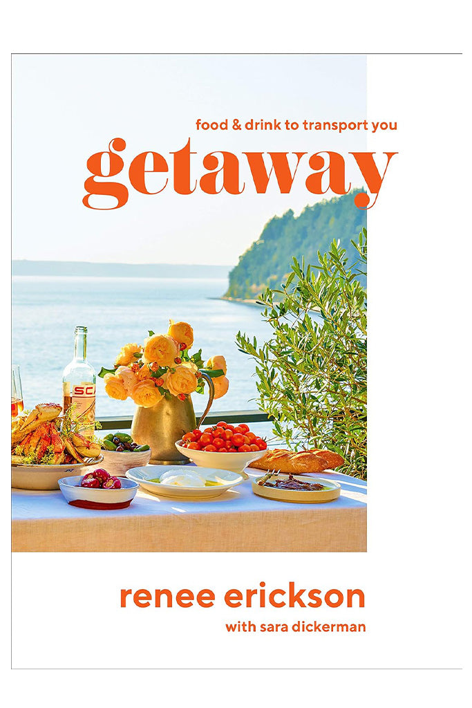Getaway: Food & Drink To Transport You By Renee Erickson