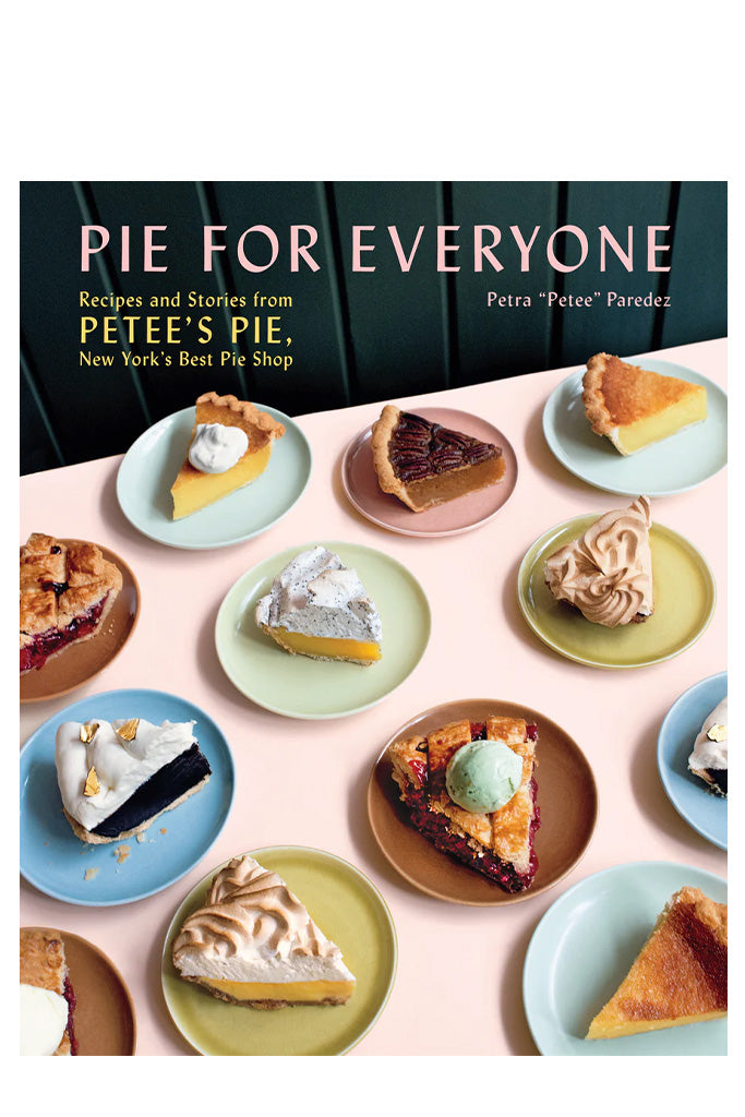 Pie For Everyone: Recipes And Stories From Petee's Pie, New York's Best Pie Shop By Petra Paredez