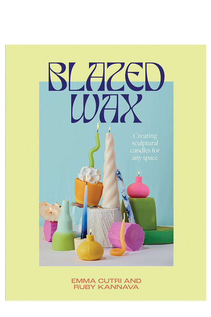 Blazed Wax: Creating Sculptural Candles For Any Space By Ruby Kannava And Emma Cutri