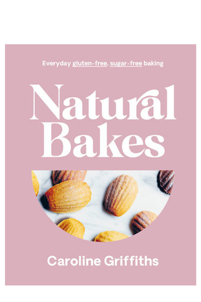Natural Bakes: Everyday Gluten-Free, Sugar-Free Baking By Caroline Griffiths