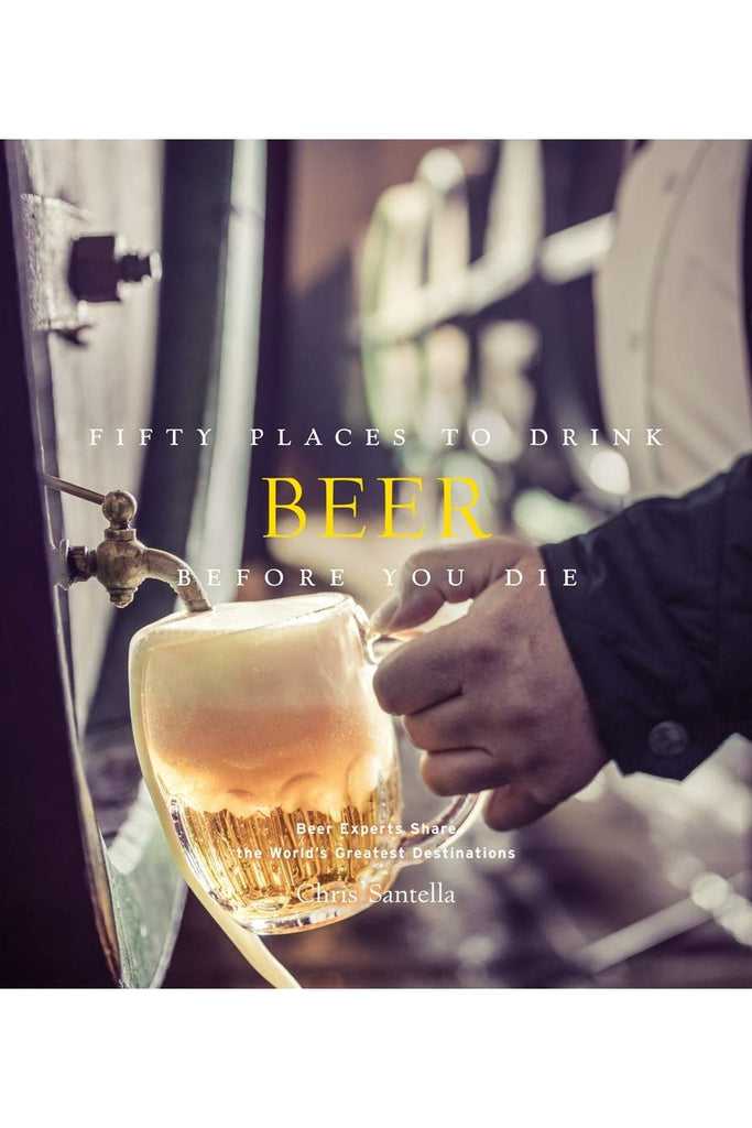 Fifty Places To Drink Beer Before You Die By Chris Santella