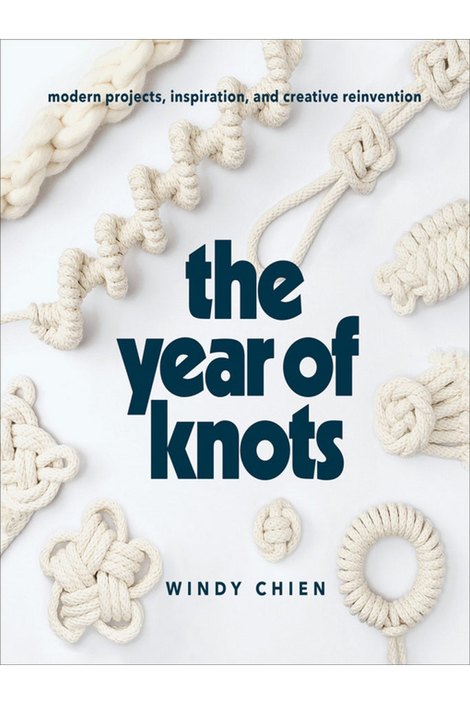 The Year Of Knots: Modern Projects, Inspiration, And Creative Reinvention By Windy Chien