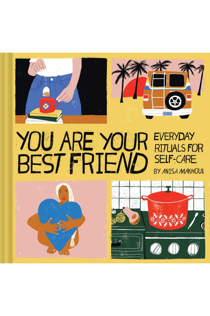 You Are Your Best Friend: Everyday Rituals For Self-Care By Anisa Makhoul